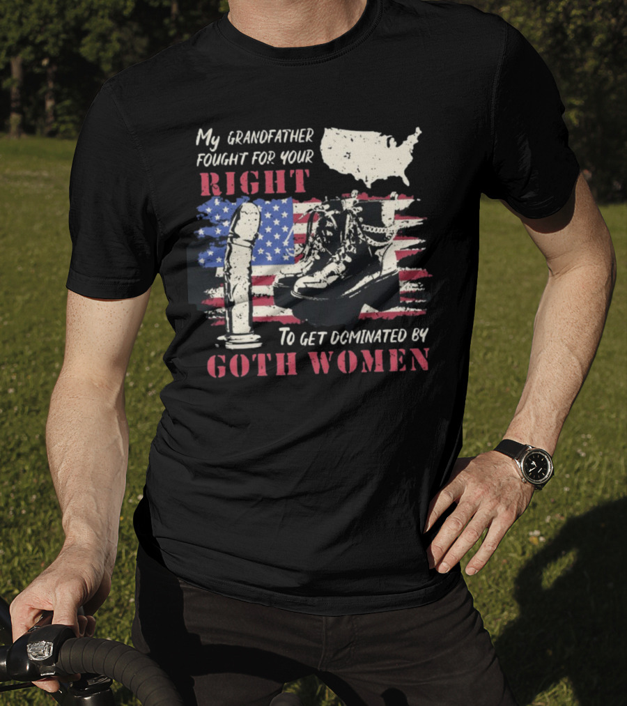 My Grandfather Fought For Your Right To Get Dominated By Goth Women USA Flag Combat Boots T-Shirt