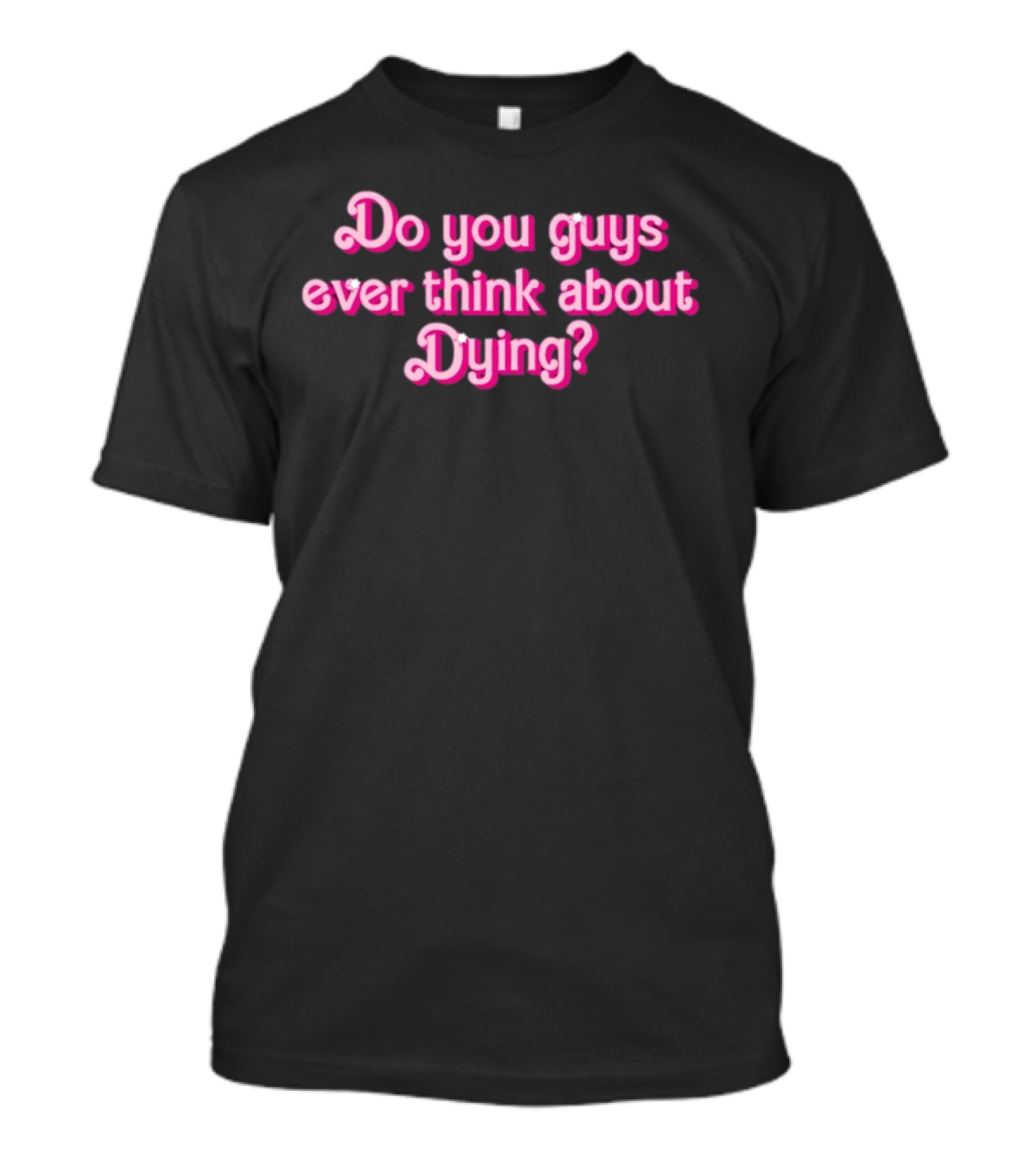 Do You Guys Ever Think About Dying Barbie Movie Reference T-Shirt