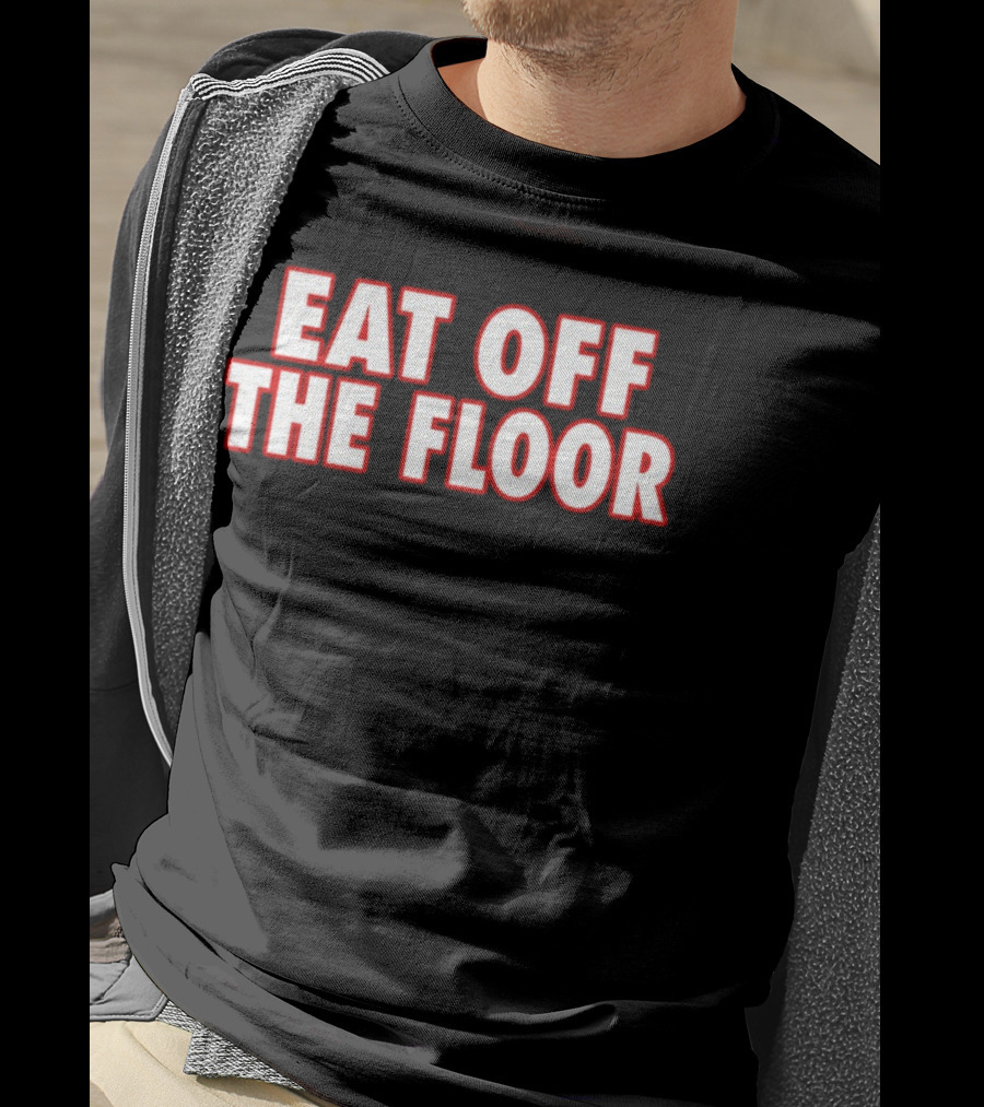 EAT OFF THE FLOOR Bold Message T-Shirt