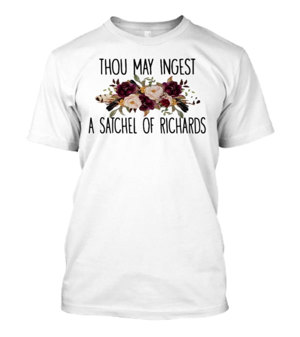 Thou May Ingest A Satchel Of Richards Vintage Floral Sarcasm T-Shirt