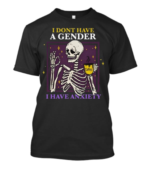 I Dont Have A Gender I Have Anxiety Skeleton Coffee T-Shirt