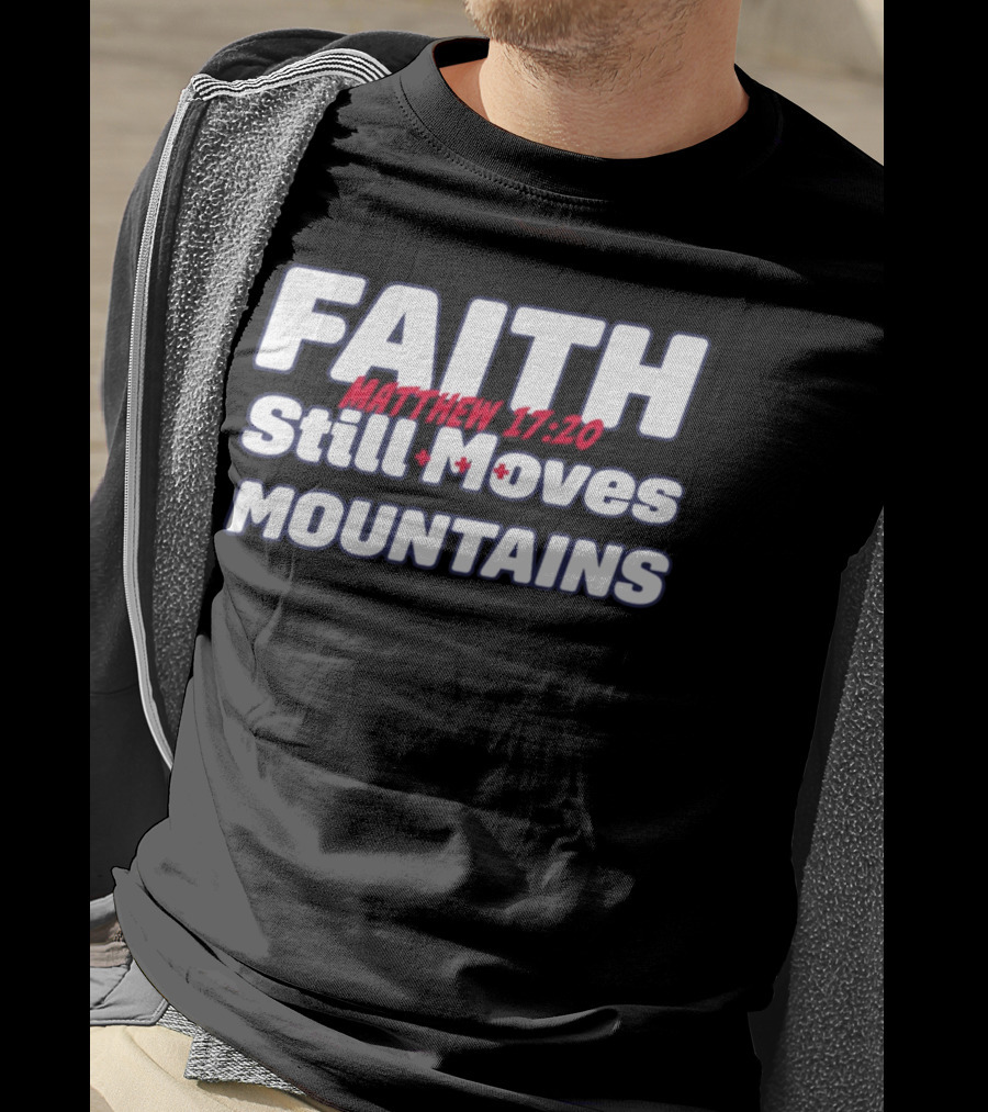 Faith Still Moves Mountains Matthew 17 20 T-Shirt
