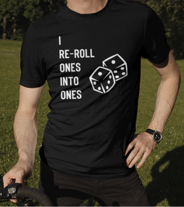 I Re-Roll Ones Into Ones Dice Humor Gamer Phrase T-Shirt