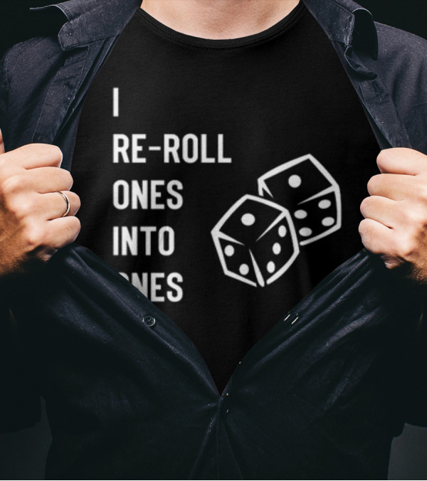 I Re-Roll Ones Into Ones Dice Humor Gamer Phrase T-Shirt