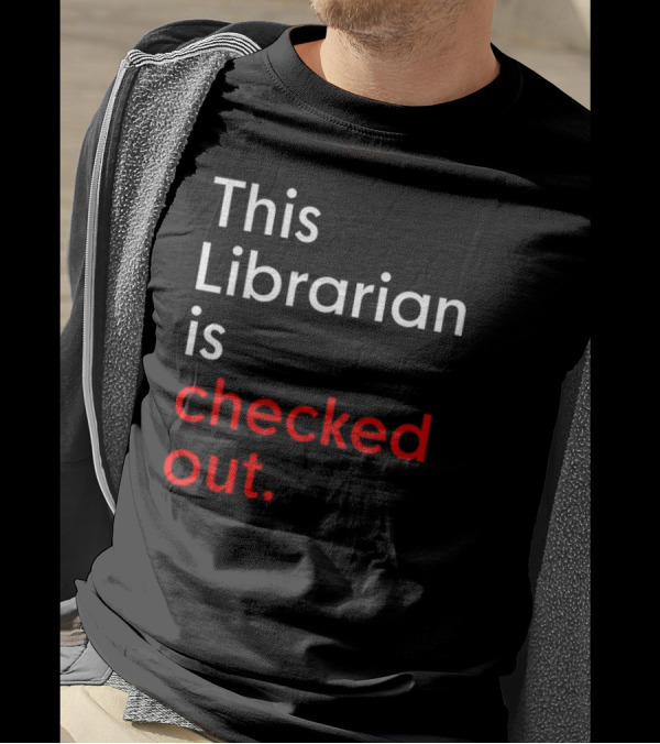 This Librarian Is Checked Out In T-Shirt