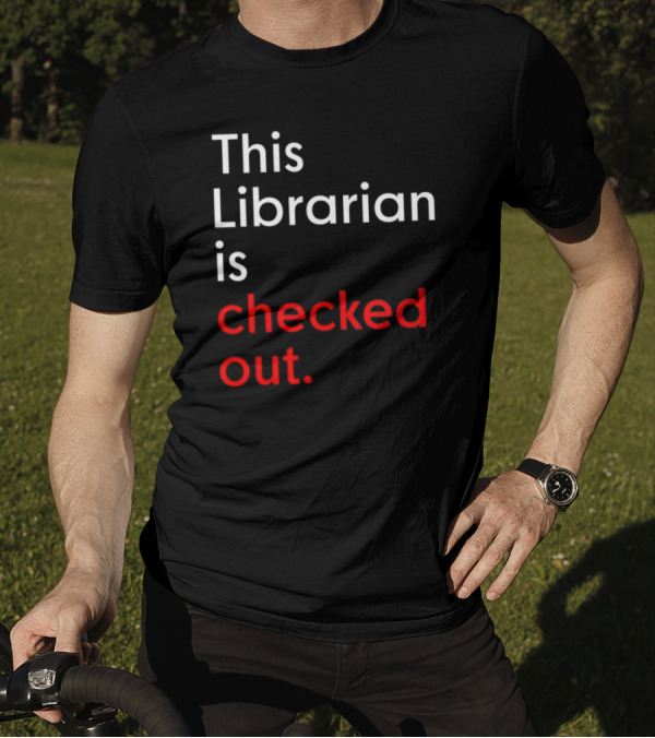 This Librarian Is Checked Out In T-Shirt