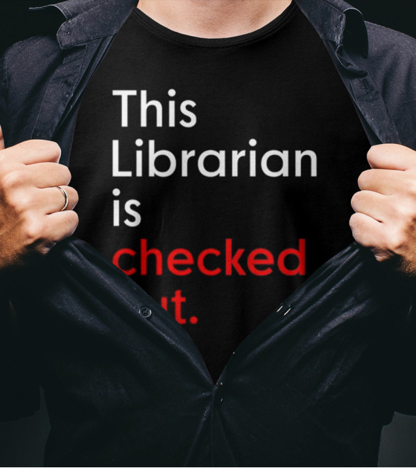 This Librarian Is Checked Out In T-Shirt