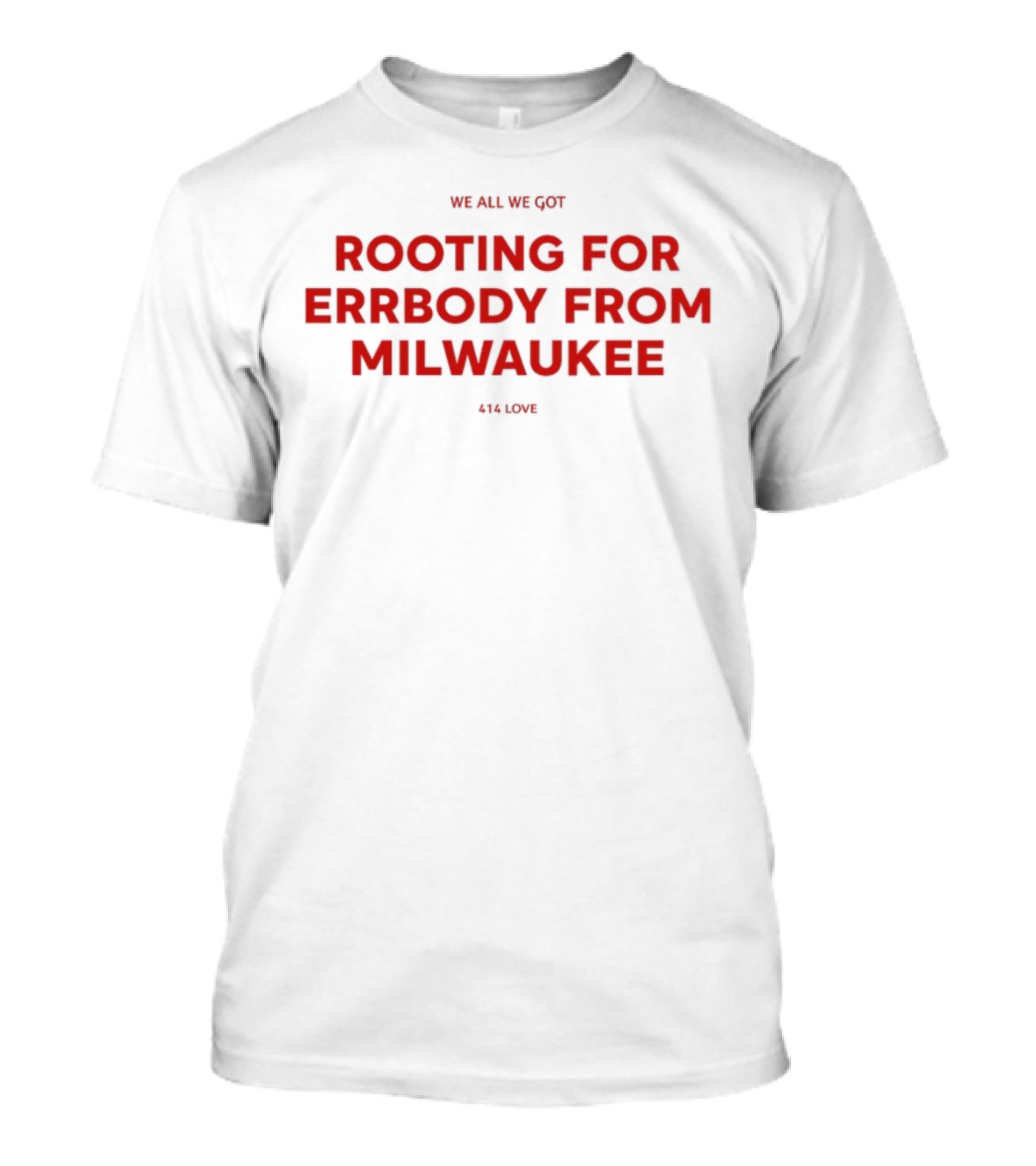 We All We Got Rooting For Errbody From Milwaukee 414 Love T-Shirt