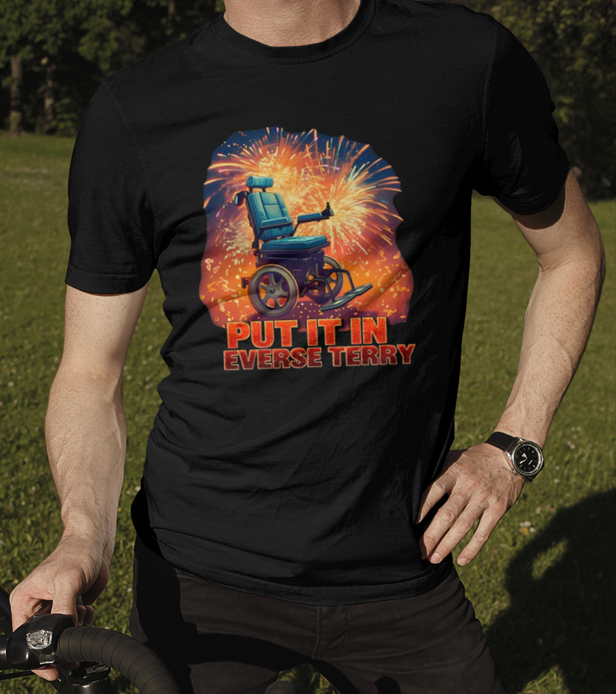 Shitheadsteve Put It In Reverse Terry Wheelchair Fireworks Explosion T-Shirt