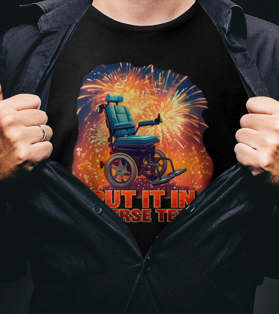 Shitheadsteve Put It In Reverse Terry Wheelchair Fireworks Explosion T-Shirt