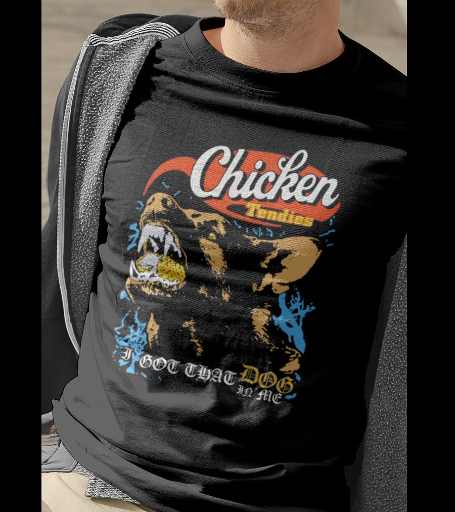 Chicken Tendies I Got That Dog In Me T-Shirt