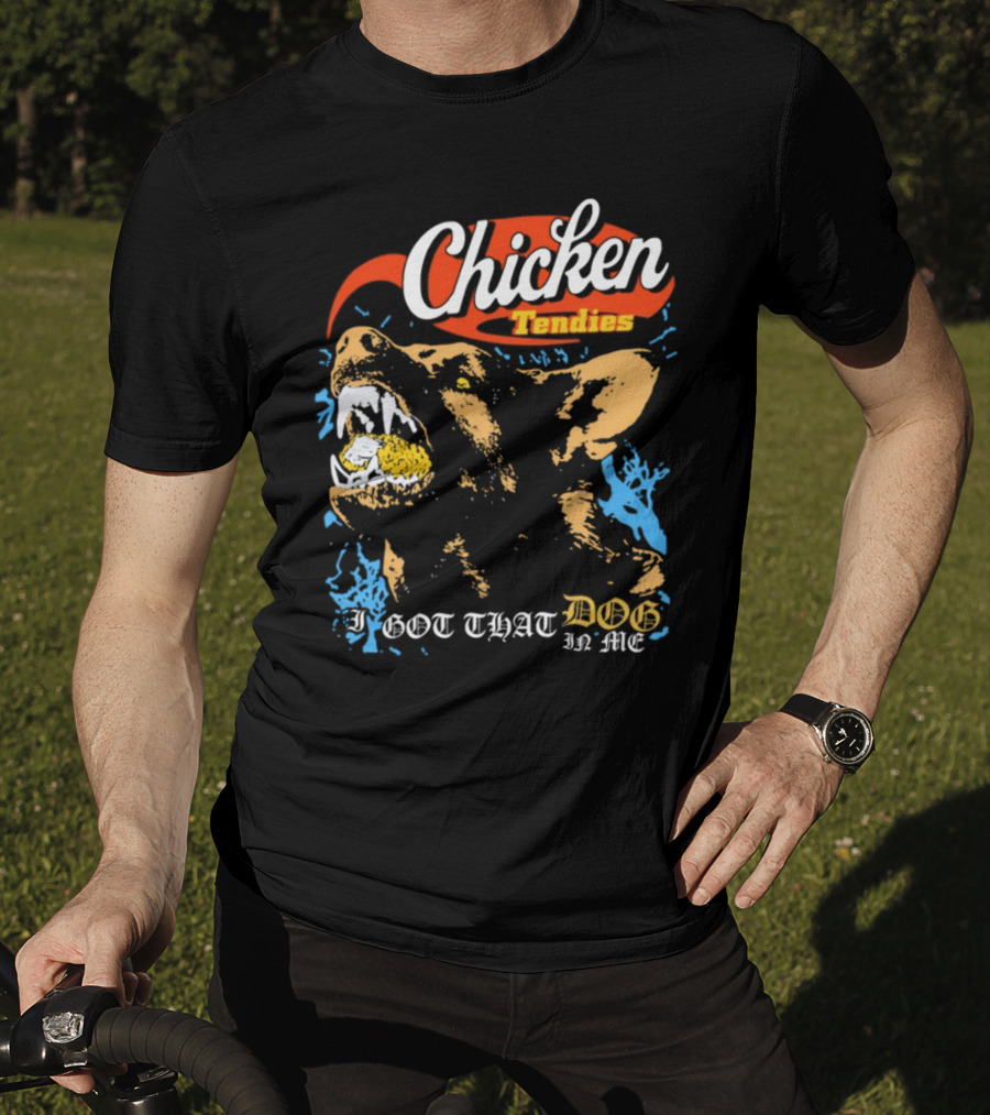 Chicken Tendies I Got That Dog In Me T-Shirt