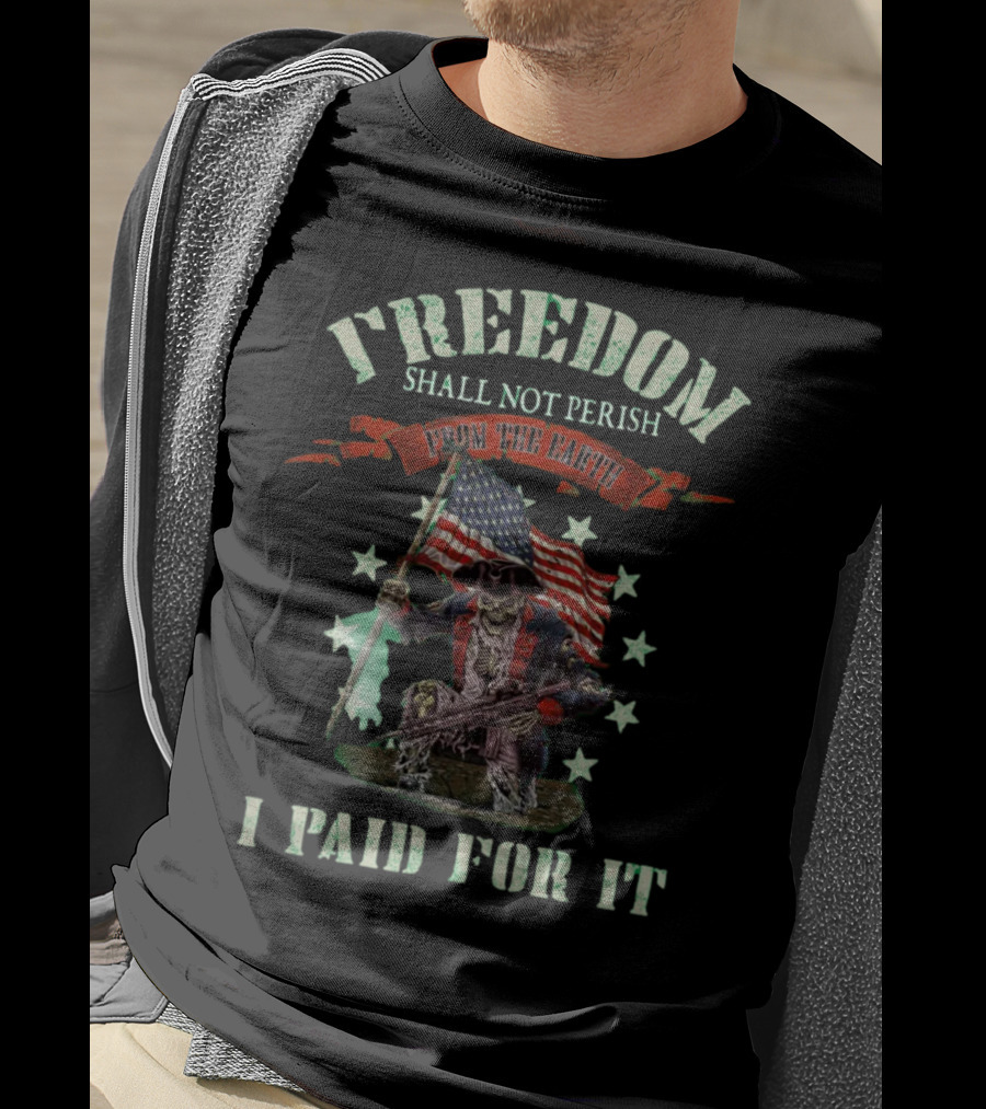 Freedom Shall Not Perish From The Earth I Paid For It T-Shirt
