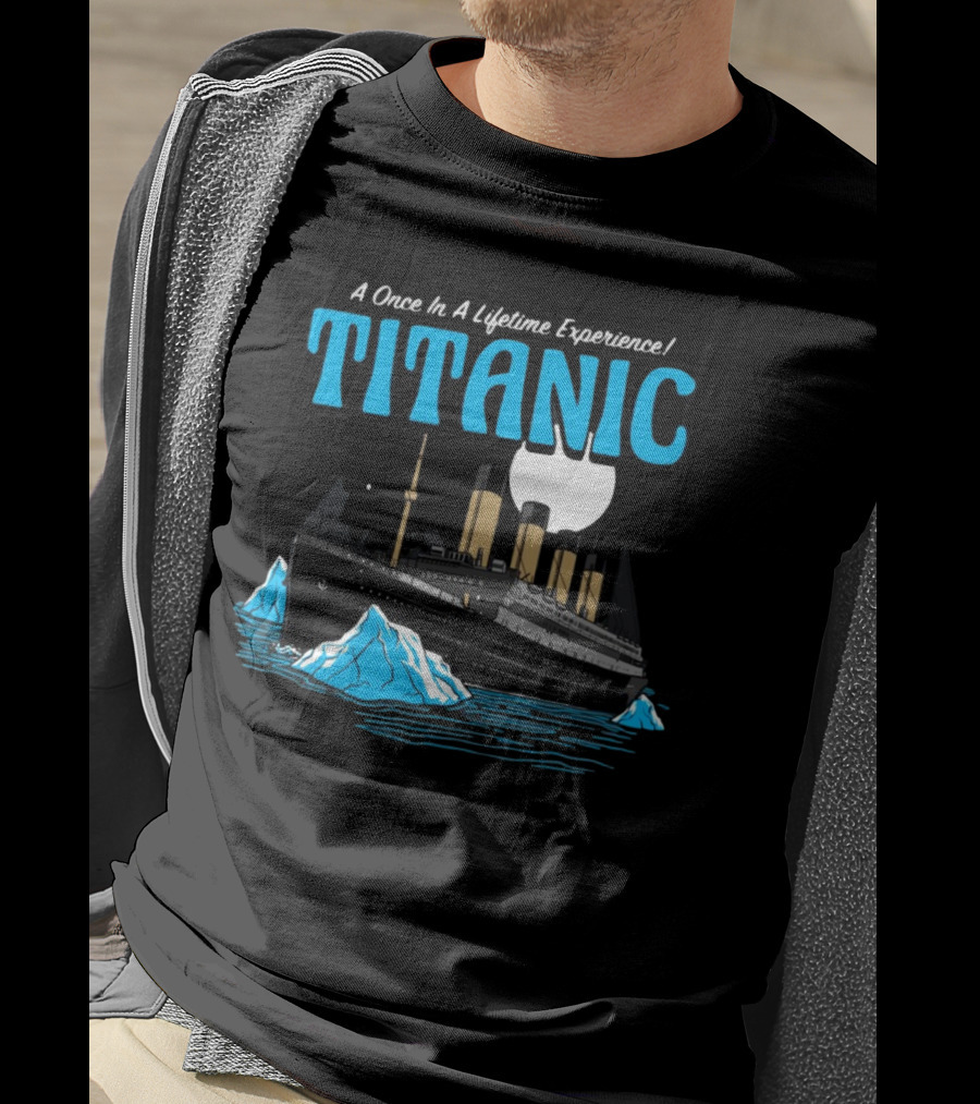 A Once In A Lifetime Experience Titanic Ship Iceberg Ocean Adventure T-Shirt