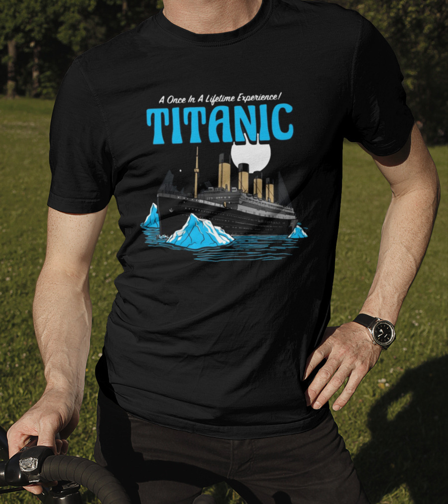 A Once In A Lifetime Experience Titanic Ship Iceberg Ocean Adventure T-Shirt