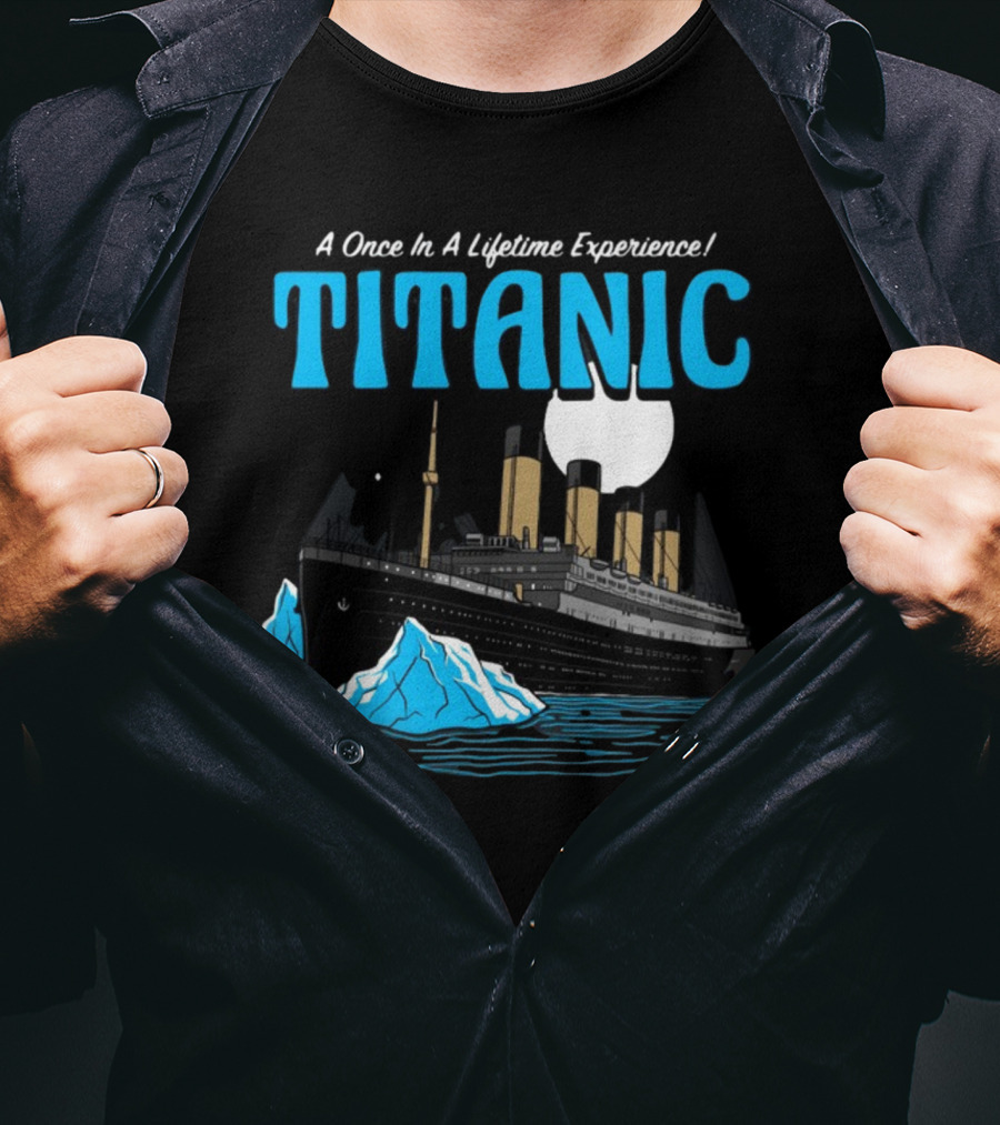 A Once In A Lifetime Experience Titanic Ship Iceberg Ocean Adventure T-Shirt