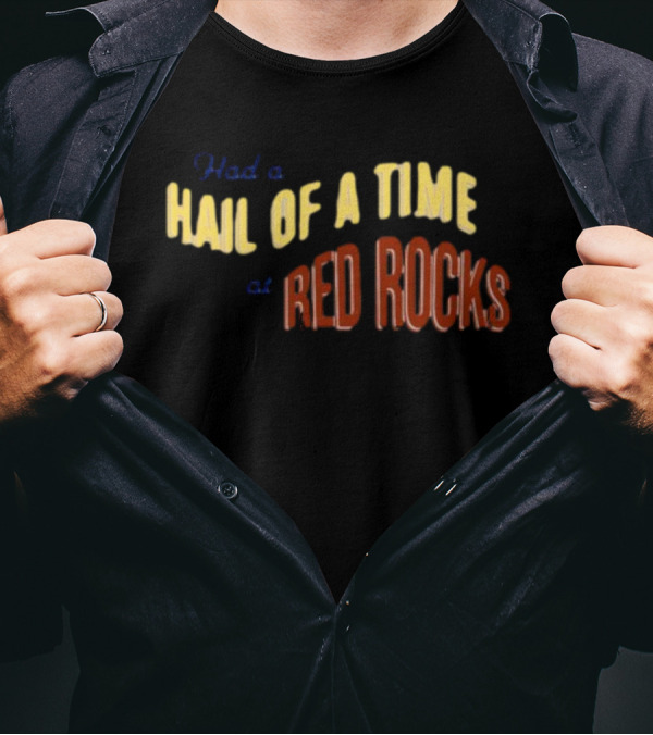 Had A Hail Of A Time At Red Rocks T-Shirt