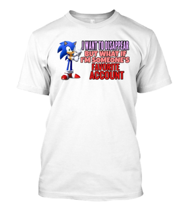 I Want To Disappear But What If I'm Someone's Favorite Account Sonic T-Shirt