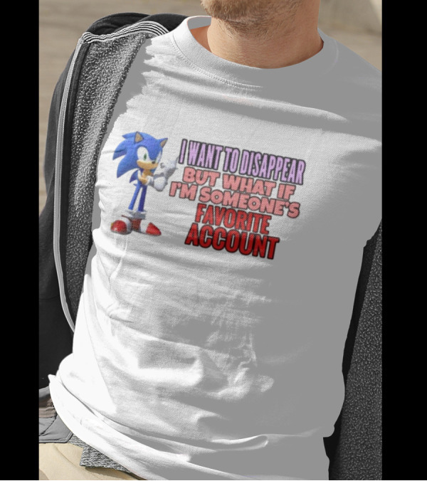 I Want To Disappear But What If I'm Someone's Favorite Account Sonic T-Shirt