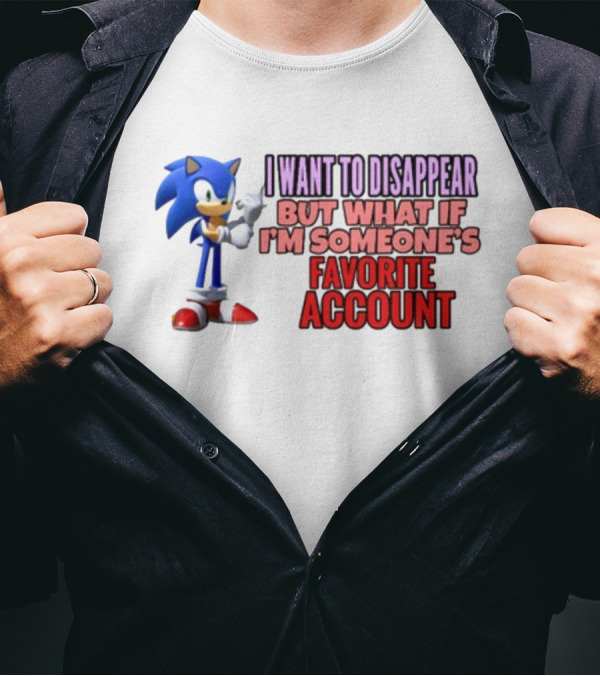 I Want To Disappear But What If I'm Someone's Favorite Account Sonic T-Shirt