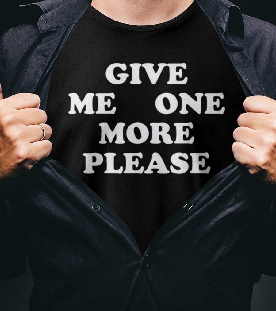 Give ME One More Please Smoke T-Shirt