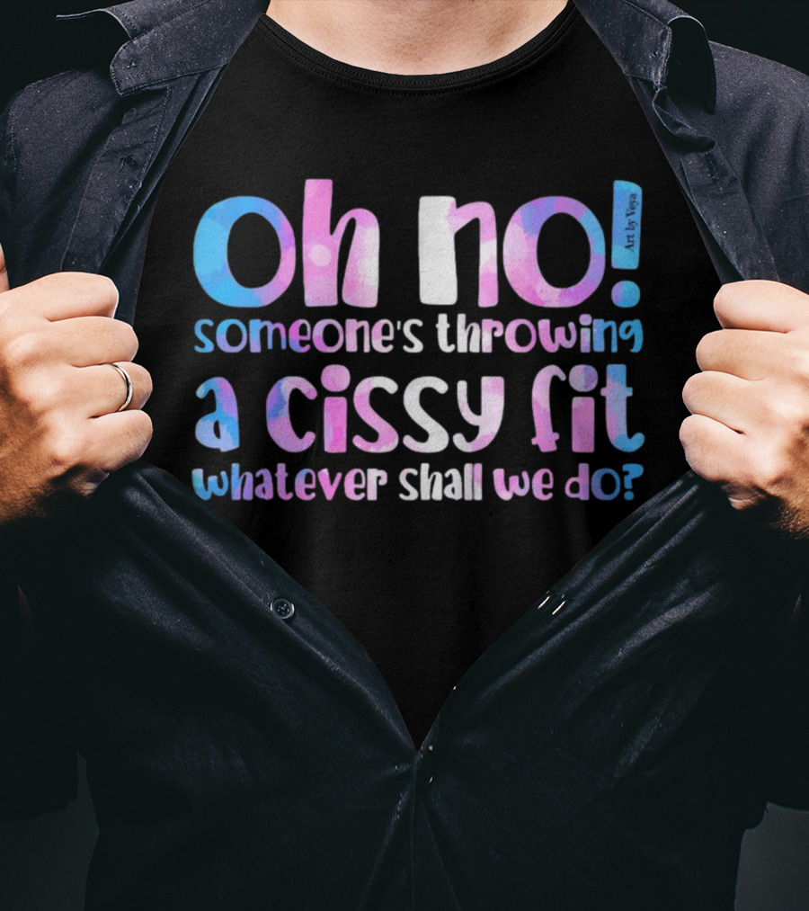 Oh No Someone's Throwing A Cissy Fit Whatever Shall We Do Art By Tibsy T-Shirt