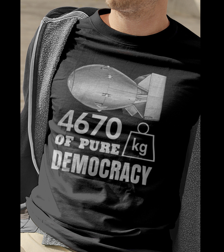 4670 Kg Of Pure Democracy Bomb T-Shirt