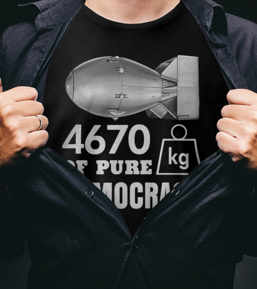 4670 Kg Of Pure Democracy Bomb T-Shirt