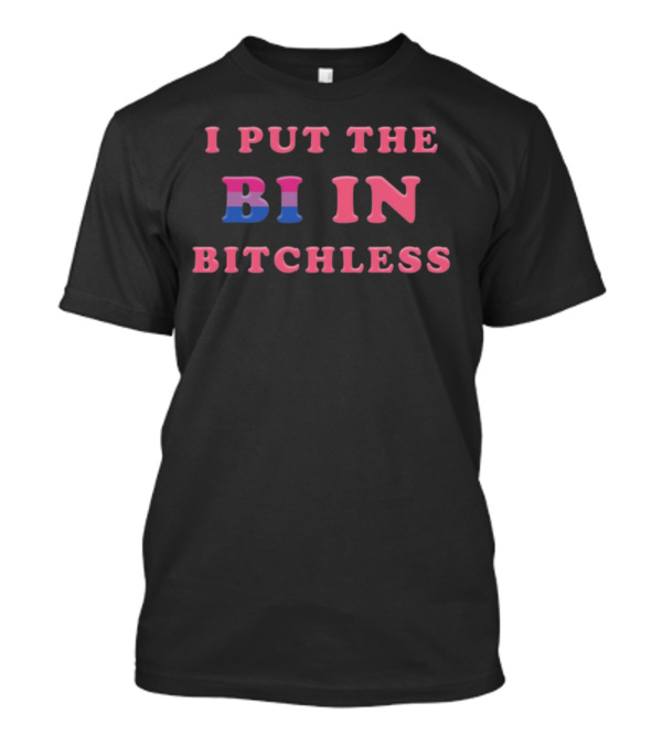 I Put The Bi In Bitchless Pride T-Shirt