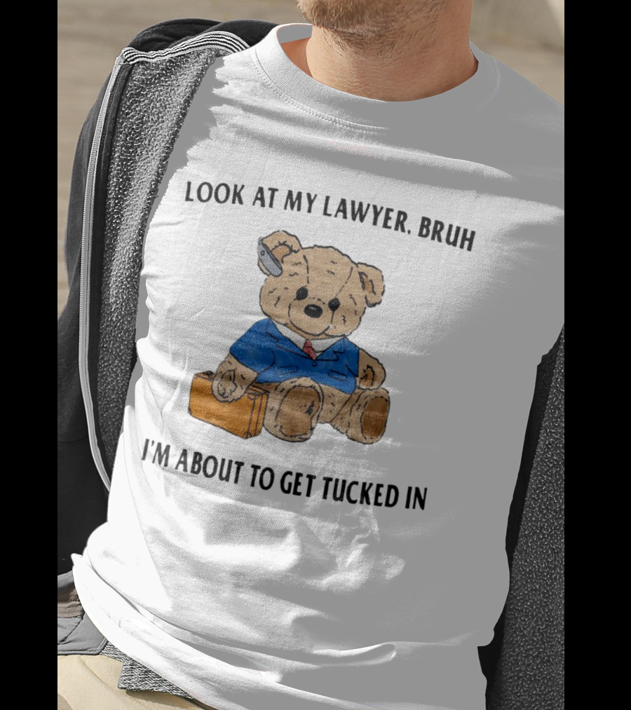 Teddy Bear Lawyer With Briefcase And Pencil: Look At My Lawyer Bruh I'm About To Get Tucked In T-Shirt