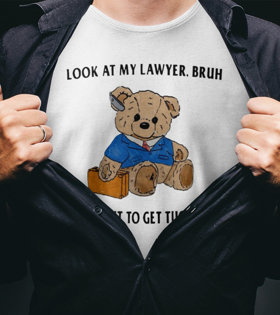 Teddy Bear Lawyer With Briefcase And Pencil: Look At My Lawyer Bruh I'm About To Get Tucked In T-Shirt