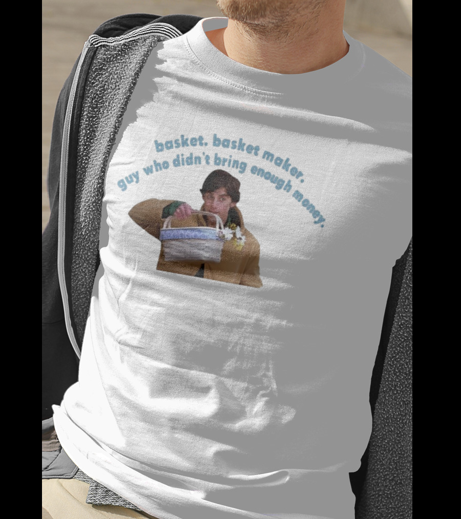 Basket Basket Maker Guy Who Didn't Bring Enough Money Realistic Character With Basket T-Shirt