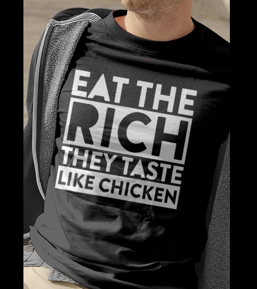 Eat The Rich They Taste Like Chicken T-Shirt