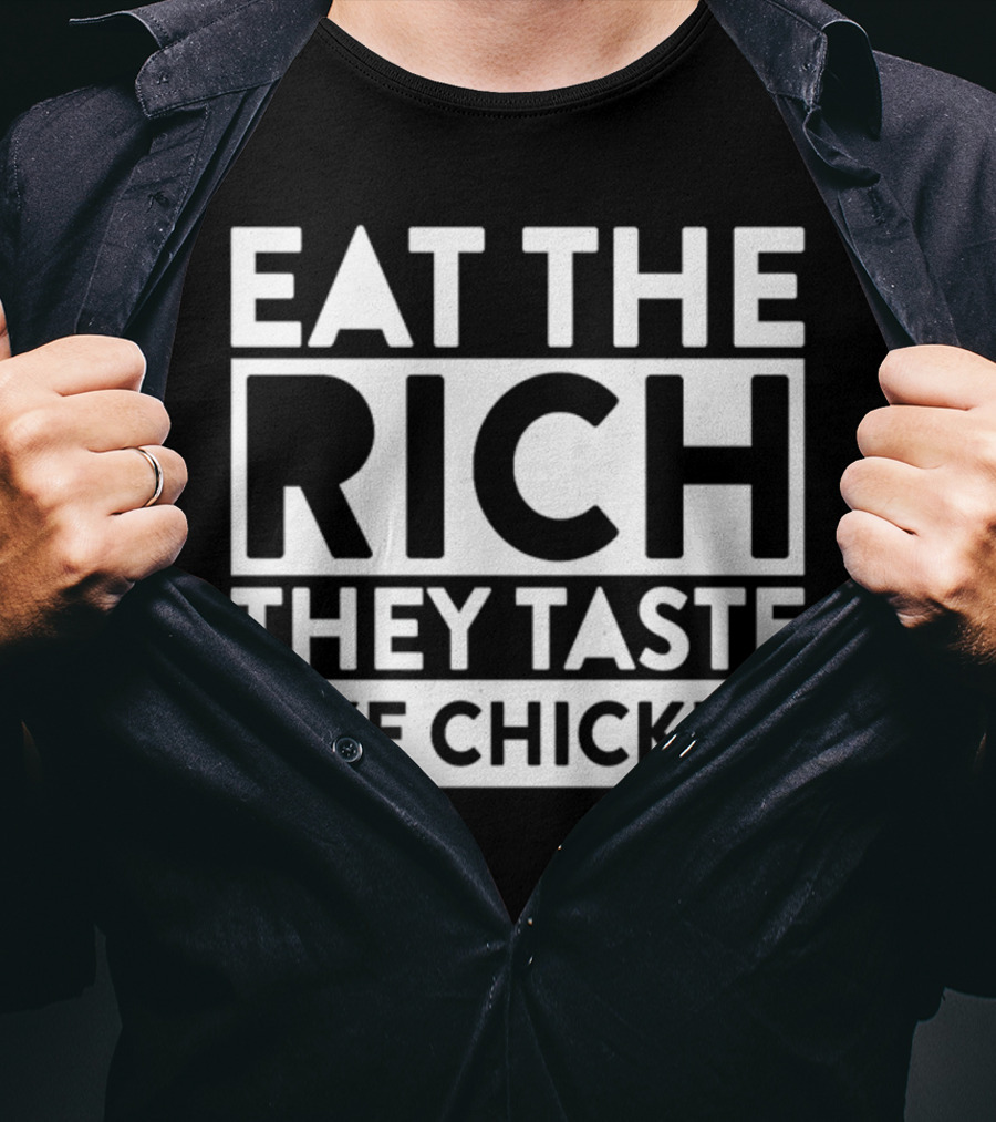 Eat The Rich They Taste Like Chicken T-Shirt
