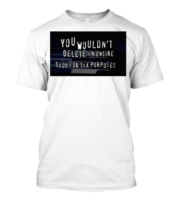 YOU WOULDN'T DELETE AN ENTIRE SHOW FOR TAX PURPOSES VHS Glitch T-Shirt