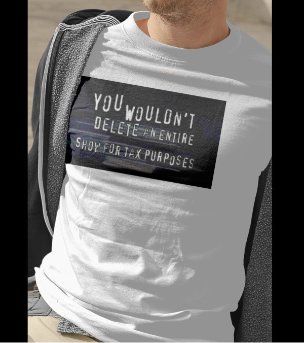 YOU WOULDN'T DELETE AN ENTIRE SHOW FOR TAX PURPOSES VHS Glitch T-Shirt