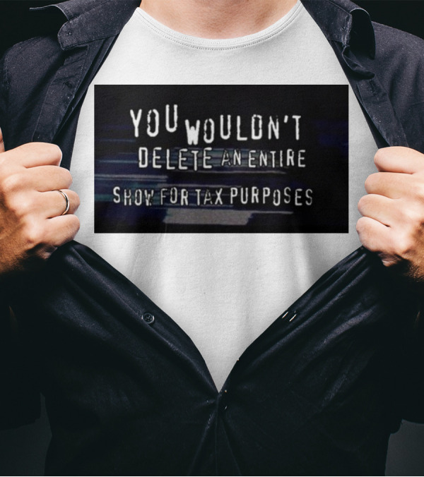 YOU WOULDN'T DELETE AN ENTIRE SHOW FOR TAX PURPOSES VHS Glitch T-Shirt