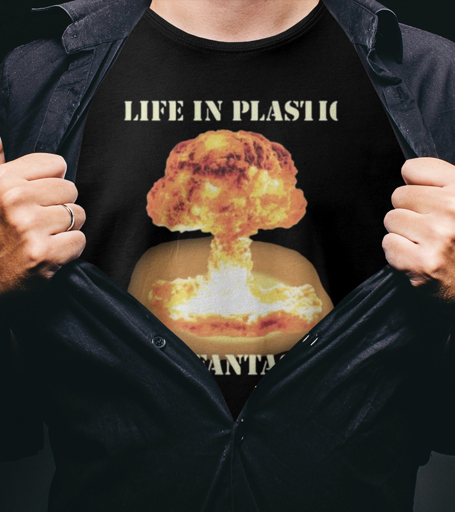 Life In Plastic It's Fantastic Explosive Gotfunny Oppenheimer T-Shirt