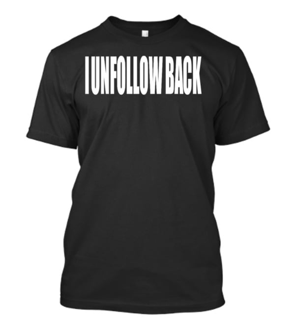 I Unfollow Back T-Shirt