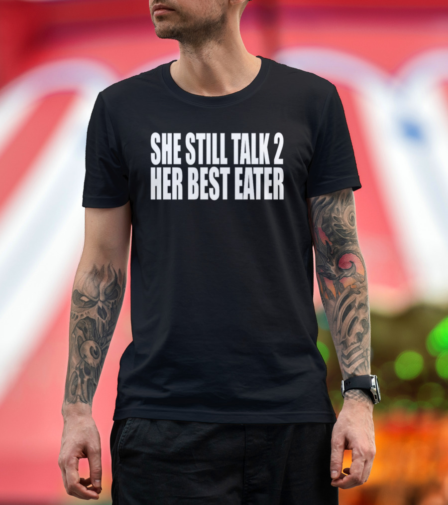 She Still Talk 2 Her Best Eater Phrase Text T-Shirt