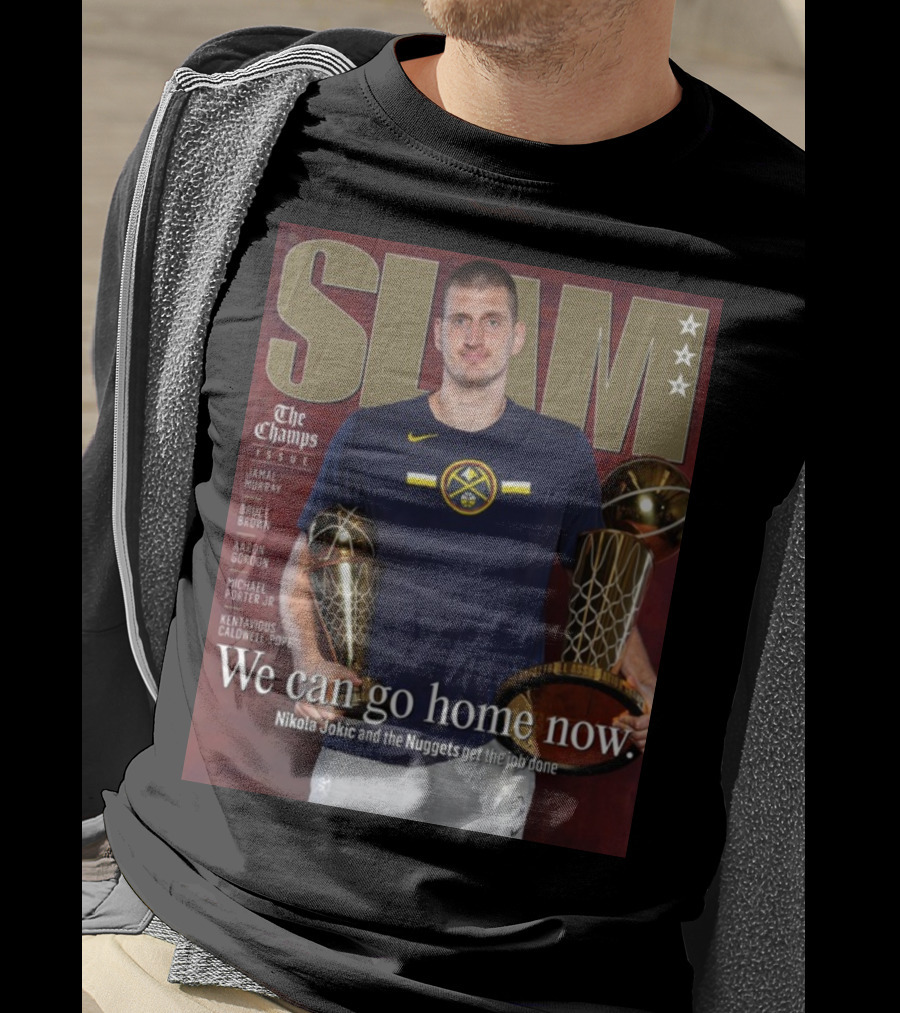 Slam The Champs Issue Nikola Jokic Nuggets We Can Go Home Now T-Shirt