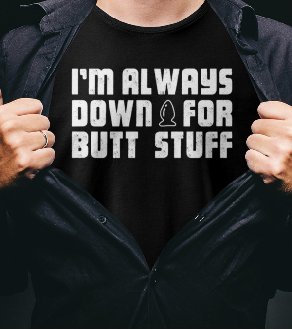 I'M ALWAYS DOWN FOR BUTT STUFF NEW ICONIC T-Shirt