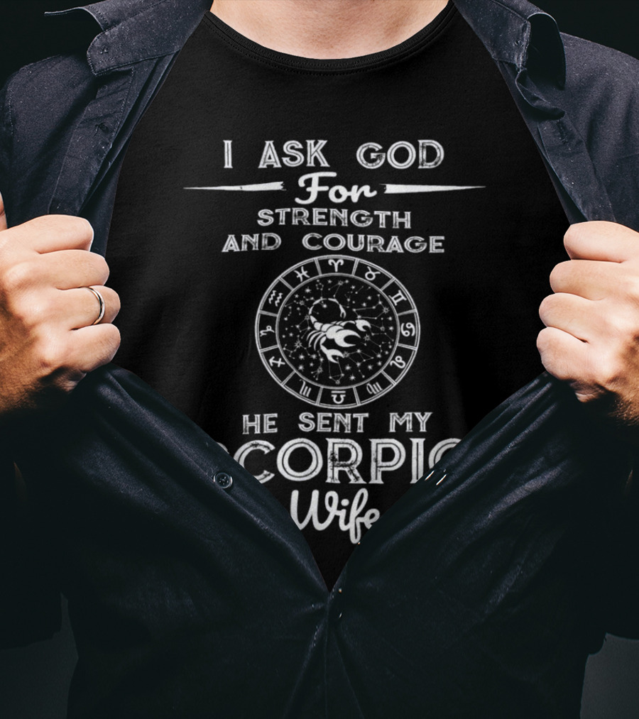 I Ask God For Strength And Courage He Sent My Scorpio Wife T-Shirt