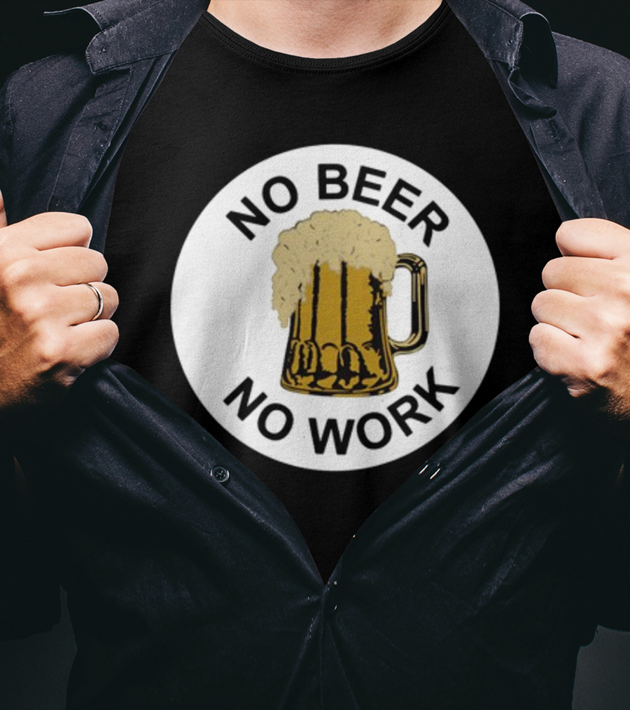 No Beer No Work Beer Mug Foamy Beer T-Shirt