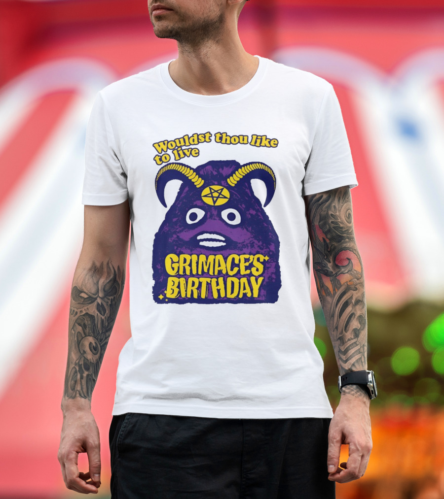 Wouldst Thou Like to Live Grimace's Birthday T-Shirt