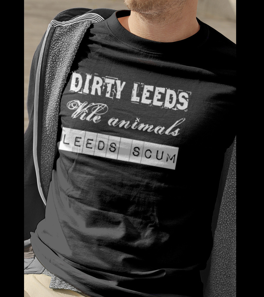 Dirty Leeds Vile Animals Leeds Scum Fan T-Shirt
