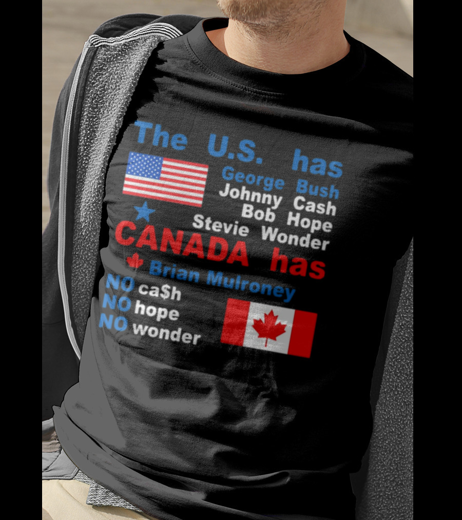 Caitlin Puke The U.S. Has George Bush Johnny Cash Bob Hope Stevie Wonder Canada Has Brian Mulroney No Cash No Hope No Wonder T-Shirt