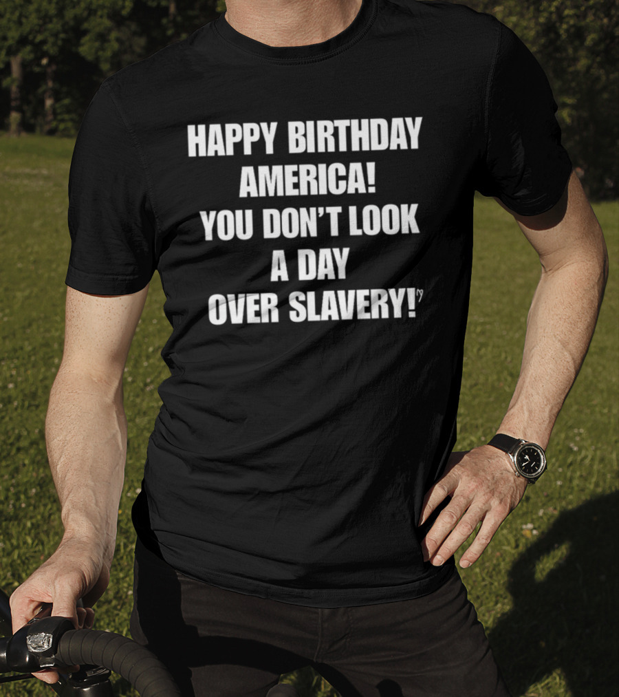 Cree Summer Happy Birthday America You Don't Look A Day Over Slavery T-Shirt