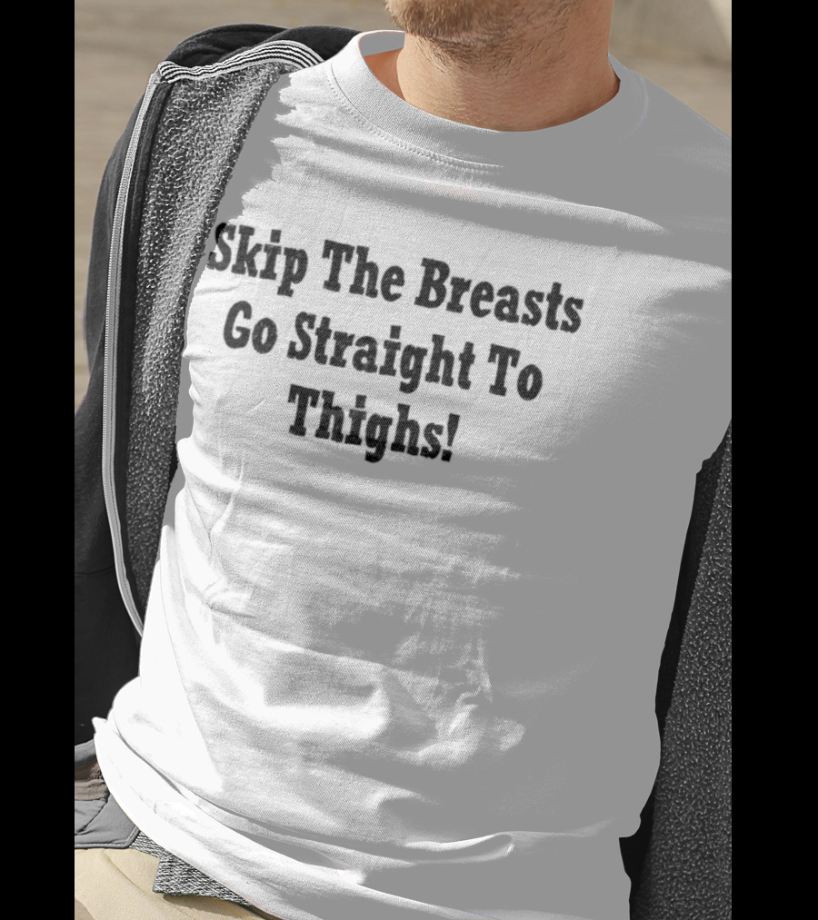 Skip The Breasts Go Straight To Thighs Fun Phrase T-Shirt