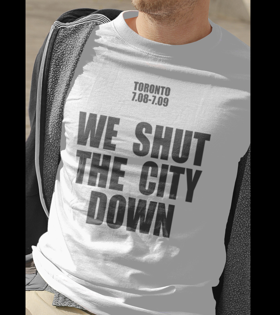 Toronto 7.08 7.09 We Shut The City Down Event T-Shirt